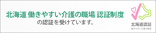 北海道働きやすい介護の職場認証制度の認証を受けています。